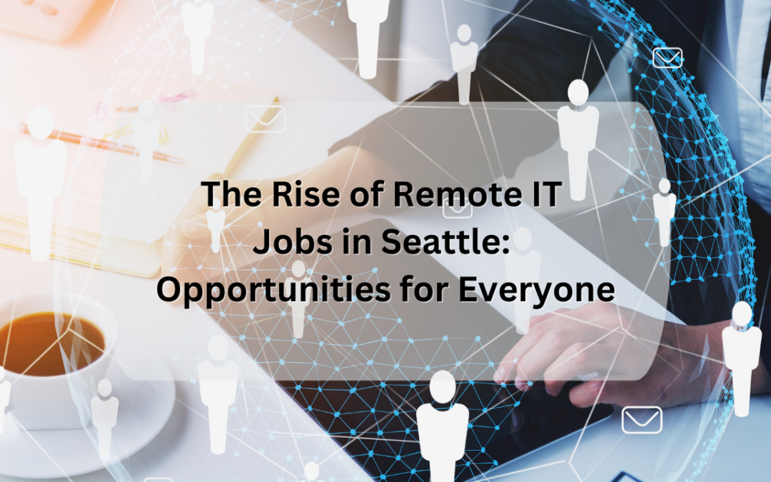 The Rise of Remote IT Jobs in Seattle: Opportunities for Everyone [ Updated ]